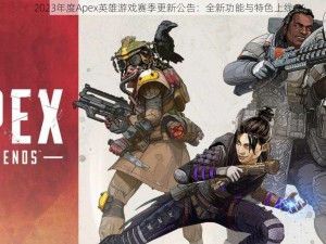 2023年度Apex英雄游戏赛季更新公告：全新功能与特色上线