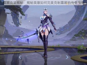 露娜克星揭秘：揭秘英雄如何完美克制露娜的传奇故事