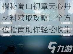 揭秘蜀山初章天心丹材料获取攻略：全方位指南助你轻松收集