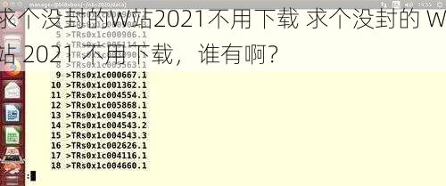 求个没封的W站2021不用下载 求个没封的 W 站 2021 不用下载，谁有啊？