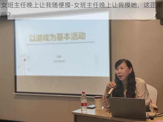 女班主任晚上让我随便摸-女班主任晚上让我摸她，这正常吗？