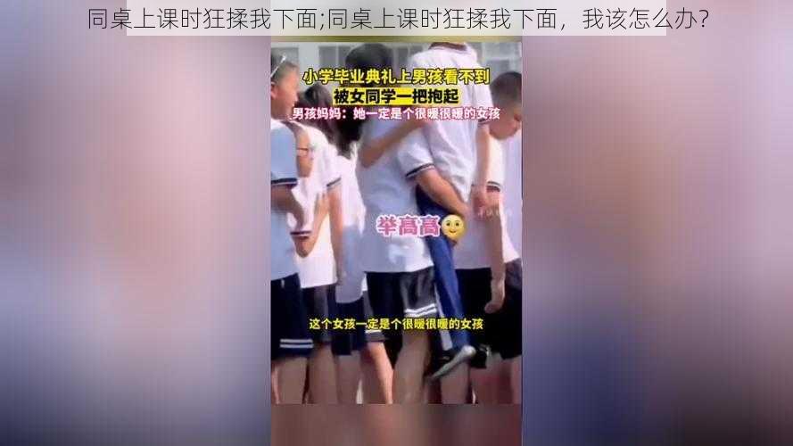 同桌上课时狂揉我下面;同桌上课时狂揉我下面，我该怎么办？