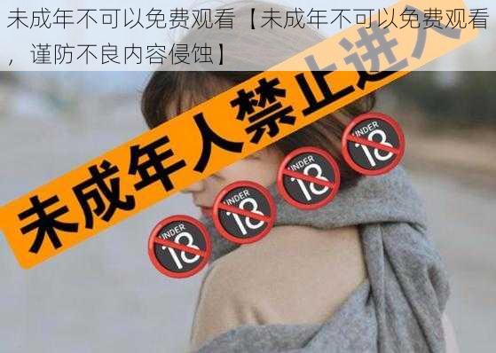 未成年不可以免费观看【未成年不可以免费观看，谨防不良内容侵蚀】