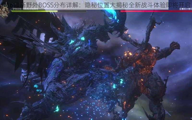 ff16最新野外BOSS分布详解：隐秘位置大揭秘全新战斗体验即将开启