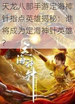 天龙八部手游定海神针指点英雄揭秘：谁将成为定海神针英雄？