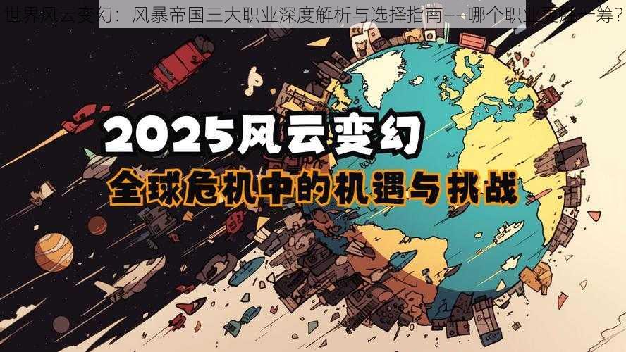 世界风云变幻：风暴帝国三大职业深度解析与选择指南——哪个职业更胜一筹？