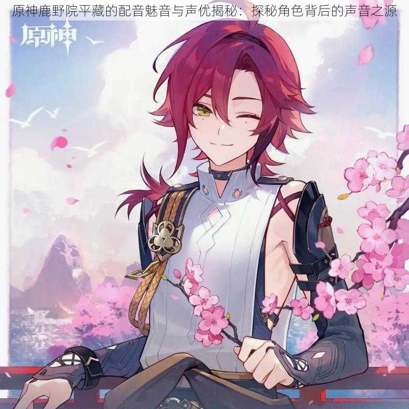 原神鹿野院平藏的配音魅音与声优揭秘:探秘角色背后的声音之源