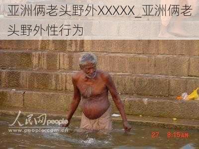 亚洲俩老头野外XXXXX_亚洲俩老头野外性行为